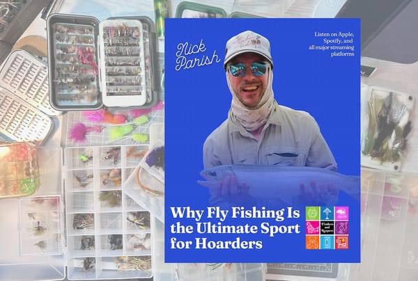 Fly fishing is the ultimate sport for hoarders